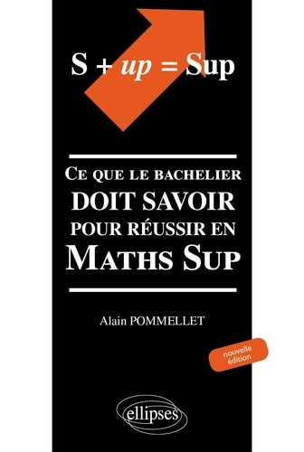 S + Up = Sup. Ce Que Le Bachelier Doit Savoir Pour Reussir En Maths Sup, Edition 2001
