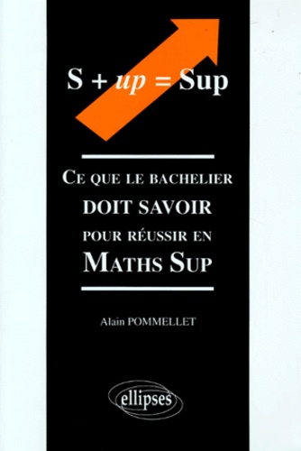 S + Up = Sup. Ce Que Le Bachelier Doit Savoir Pour Reussir En Maths Sup