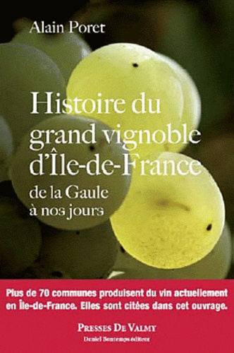 Alain Poret - Histoire du grand vignoble d'Ile-de-France - De la Gaule à nos jours.