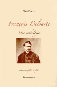 Alain Porte - François Delsarte - Une anthologie.