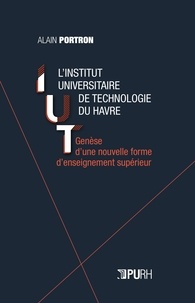 Alain Portron - L'institut universitaire de technologie du Havre - Genèse d'une nouvelle forme d'enseignement superieur.