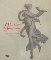 Alain Pougetoux et Elisabeth Caude - La cave de Joséphine - Le vin sous l'Empire à Malmaison.