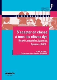 Alain Pouhet - S'adapter en classe à tous les élèves dys - Dyslexies, dyscalculies, dysphasies, dyspraxies, TDA/H....