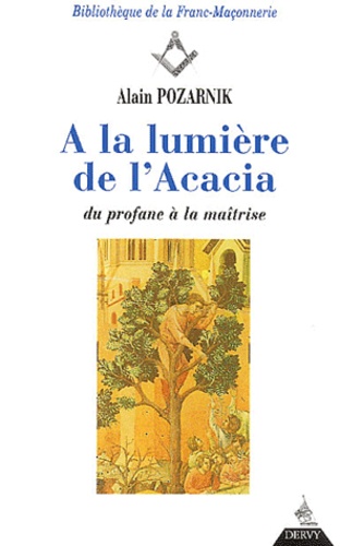 Alain Pozarnik - A la lumière de l'acacia - Du profane à la maîtrise.