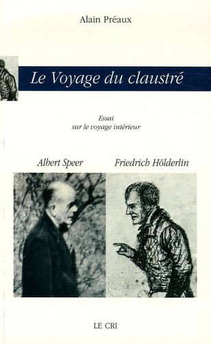 Alain Préaux - Le Voyage du claustré - Albert Speer & Friedrich Hölderlin.