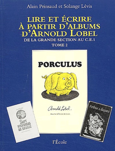 Alain Prinsaud et Solange Lévis - Lire et écrire à partir d'albums d'Arnold Lobel - Tome 2, De la grande section au CE1, Porculus/Isabelle.