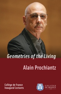 Alain Prochiantz - Geometries of the Living - Inaugural Lecture delivered on Thursday 4 October 2007.