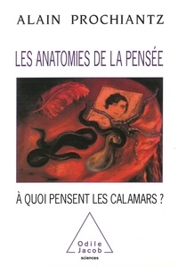 Alain Prochiantz - Les anatomies de la pensée - À quoi pensent les calamars?.