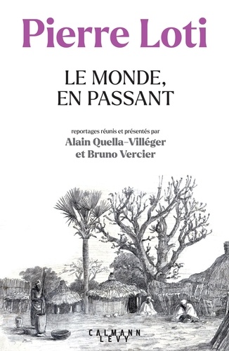 Pierre Loti - Le Monde, en passant. Reportages réunis et présentés par Alain Quella-Villéger et Bruno Vercier