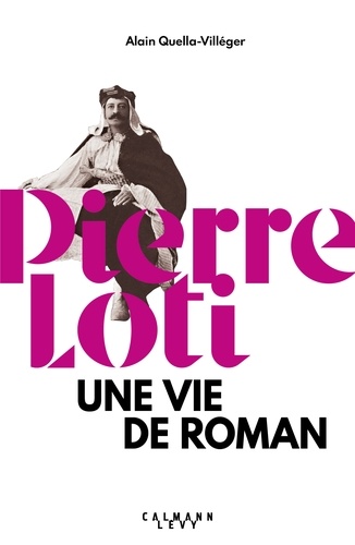 Pierre Loti. Une vie de roman