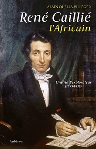Alain Quella-Villéger - René Caillie, l'Africain - Une vie d'explorateur (1799-1838).