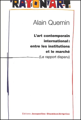 Alain Quemin - L'Art Contemporain International : Entre Les Institutions Et Le Marche (Le Rapport Disparu).