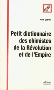 Alain Quéruel - Petit Dictionnaire Des Chimistes De La Revolution Et De L'Empire.