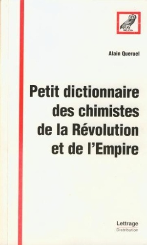 Alain Quéruel - Petit Dictionnaire Des Chimistes De La Revolution Et De L'Empire.