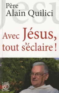 Alain Quilici - Avec Jésus, tout s'éclaire !.