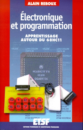 Alain Reboux - Electronique Et Programmation. Apprentissage Autour Du 68hc11.