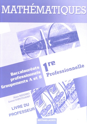 Alain Redding et Lionel Dupuydauby - Mathématiques 1re Bac Pro groupements A et B - Livre du professeur.