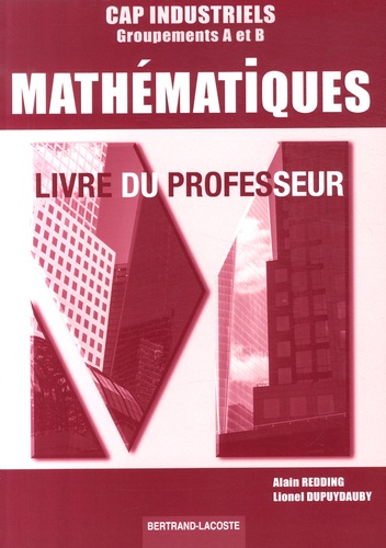 Alain Redding et Lionel Dupuydauby - Mathématiques CAP industriels - Livre du professeur.