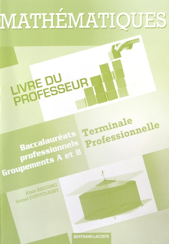 Alain Redding et Lionel Dupuydauby - Mathématiques Tle Bac Pro groupements A et B - Livre du professeur.