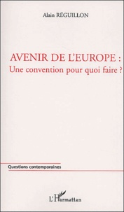 Alain Réguillon - Avenir De L'Europe : Une Convention Pour Quoi Faire ?.