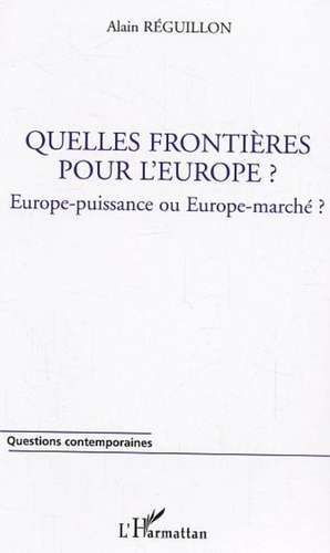 Alain Réguillon - Quelles frontières pour l'Europe ? - Europe-puissance ou Europe-marché ?.