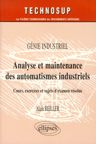 Alain Reiller - Analyse Et Maintenance Des Automatismes Industriels. Cours, Exercices Et Sujets D'Examen Resolus.