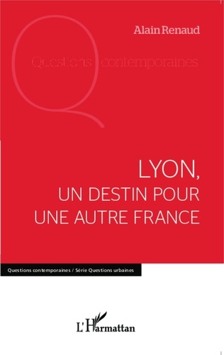 Alain Renaud - Lyon, un destin pour une autre France.
