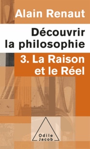 Alain Renaut - Découvrir la philosophie 3 : La Raison et le Réel.