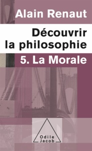 Alain Renaut - Découvrir la philosophie 5 : La Morale.