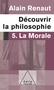 Alain Renaut - Découvrir la philosophie - Tome 5, La morale.