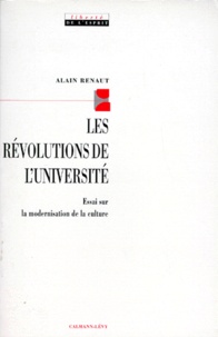 Alain Renaut - Les révolutions de l'université - Essai sur la modernisation de la culture.