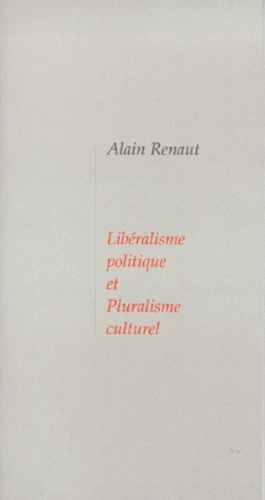 Alain Renaut - Libéralisme politique et pluralisme culturel.