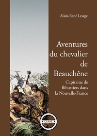 Alain-René Lesage - Aventures du chevalier de Beauchêne - capitaine de flibustiers dans la Nouvelle-France.