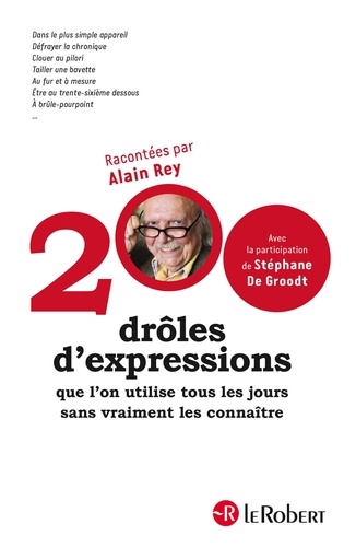Alain Rey et Stéphane De Groodt - 200 drôles d'expressions que l'on utilise tous les jours sans vraiment les connaître.