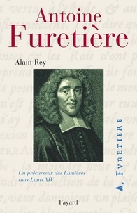 Alain Rey - Antoine Furetière - Un précurseur des lumières sous Louis XIV.
