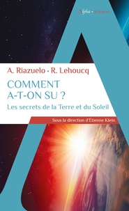 Alain Riazuelo et Roland Lehoucq - Comment a-t-on su ? - Les secrets de la Terre et du Soleil.