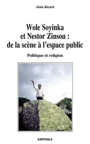 Alain Ricard - Wole Soyinka et Nestor Zinsou : de la scène à l'espace publique - Politique et religion.