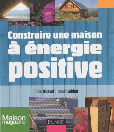 Alain Ricaud et Ismaël Lokhat - Construire une maison à énergie positive.