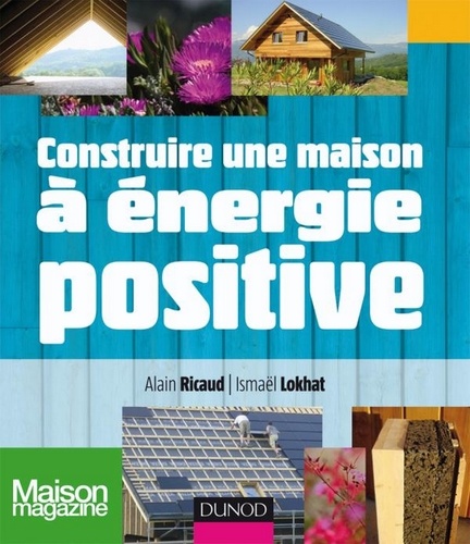 Alain Ricaud et Ismaël Lokhat - Construire une maison à énergie positive.