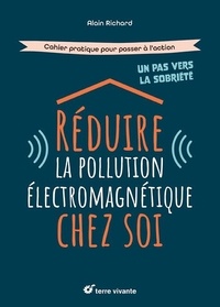 Alain Richard - Réduire la pollution électromagnétique chez soi - Cahier pratique pour passer à l'action.