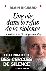 Alain Richard et Alain Richard - Une vie dans le refus de la violence - Entretiens avec Christophe Henning.