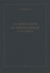 Alain Riffaud - La ponctuation du théâtre imprimé au XVIIe siècle.