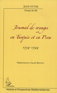 Alain Riottot - Journal de voyages en Turquie et en Perse 1734-1744 - De Jean Otter, envoyé du roi.