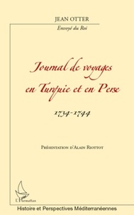 Alain Riottot - Journal de voyages en Turquie et en Perse 1734-1744 - De Jean Otter, envoyé du roi.