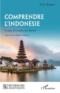 Alain Riquier - Comprendre l'Indonésie - Le pays, les peuples, leur histoire.