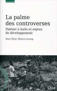 Alain Rival et Patrice Levang - La palme des controverses - Palmier à huile et enjeux de développement.