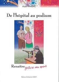 Alain Rivière - De l'hôpital au podium - Renaître grâce au sport.