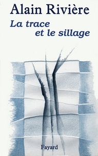 Alain Rivière - La Trace et le sillage.