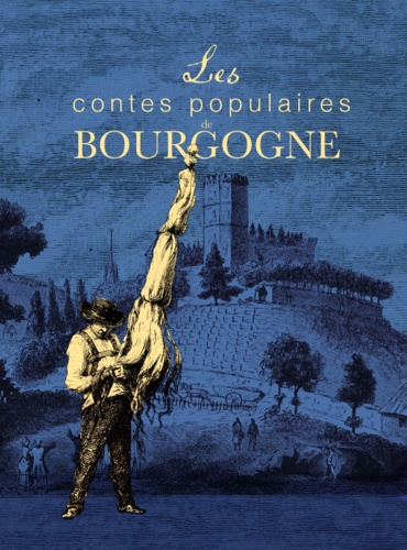 Les contes populaires de Bourgogne. Légendes, contes et récits de la tradition orale en Bourgogne