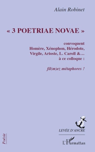 Alain Robinet - 3 Poetriae novae - Convoquent Homère, Xénophon, Hérodote, Virgile, Arioste, L. Caroll... à ce colloque : Fil(mez) métaphores !.